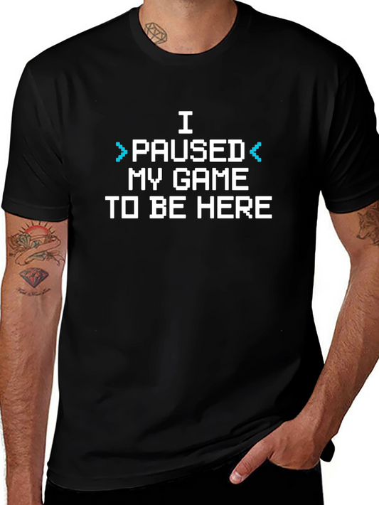 Gamer Humor Tee - I Paused My Game to Be Here T-Shirt