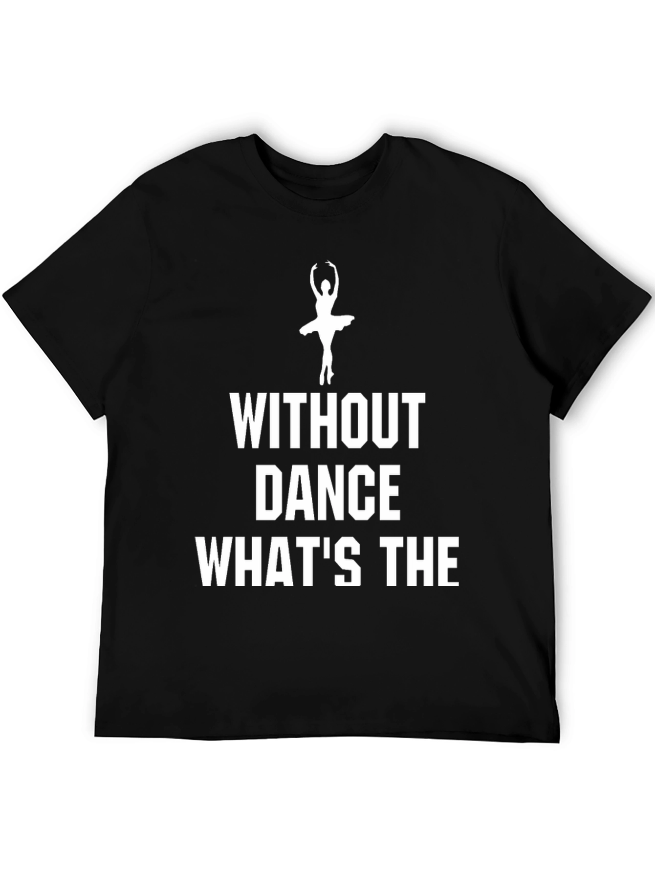 Dance T-Shirt - Without Dance Whats The Point?