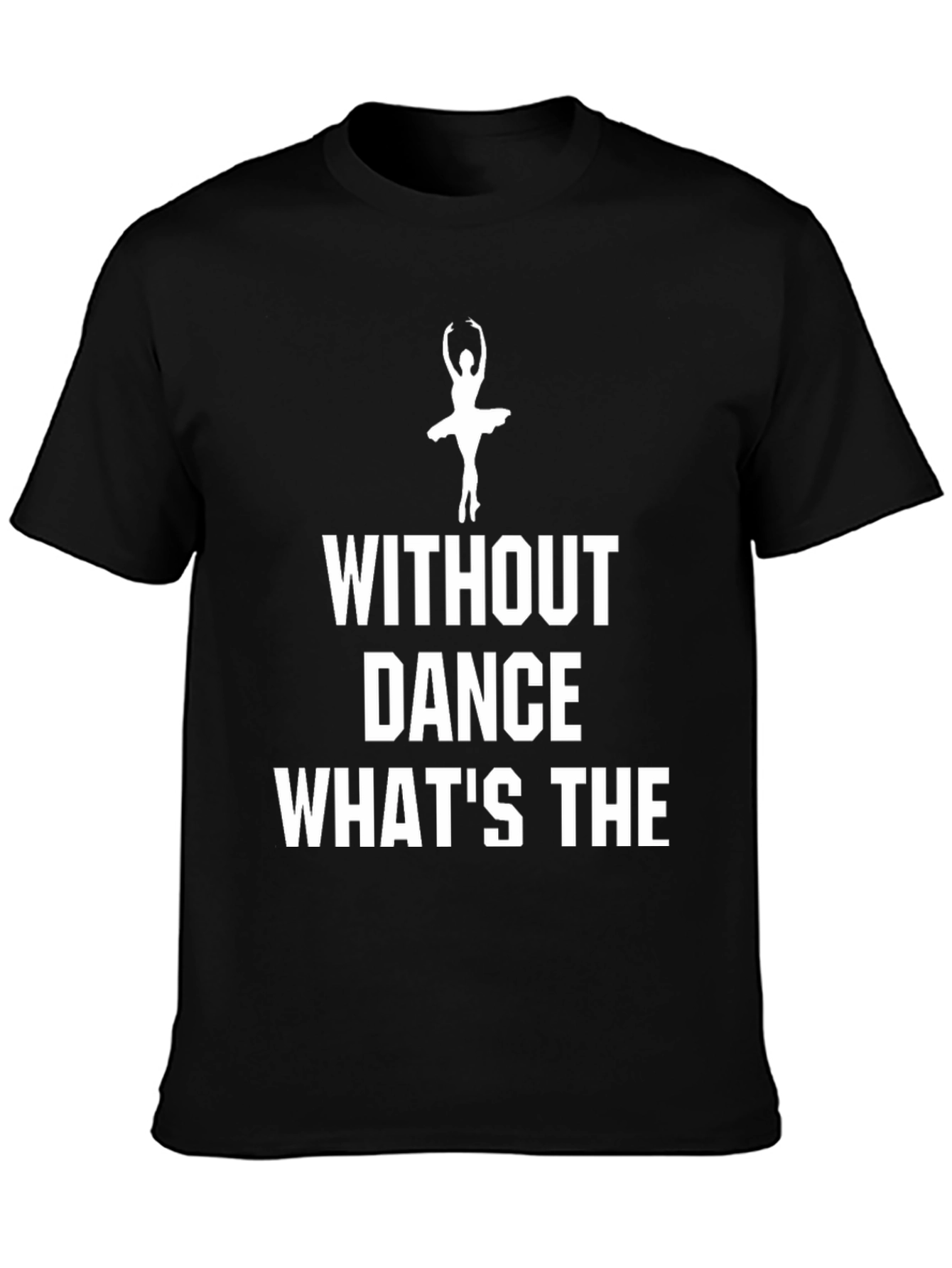 Dance T-Shirt - Without Dance Whats The Point?