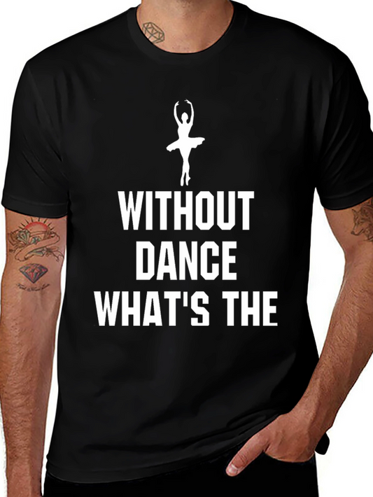 Dance T-Shirt - Without Dance Whats The Point?