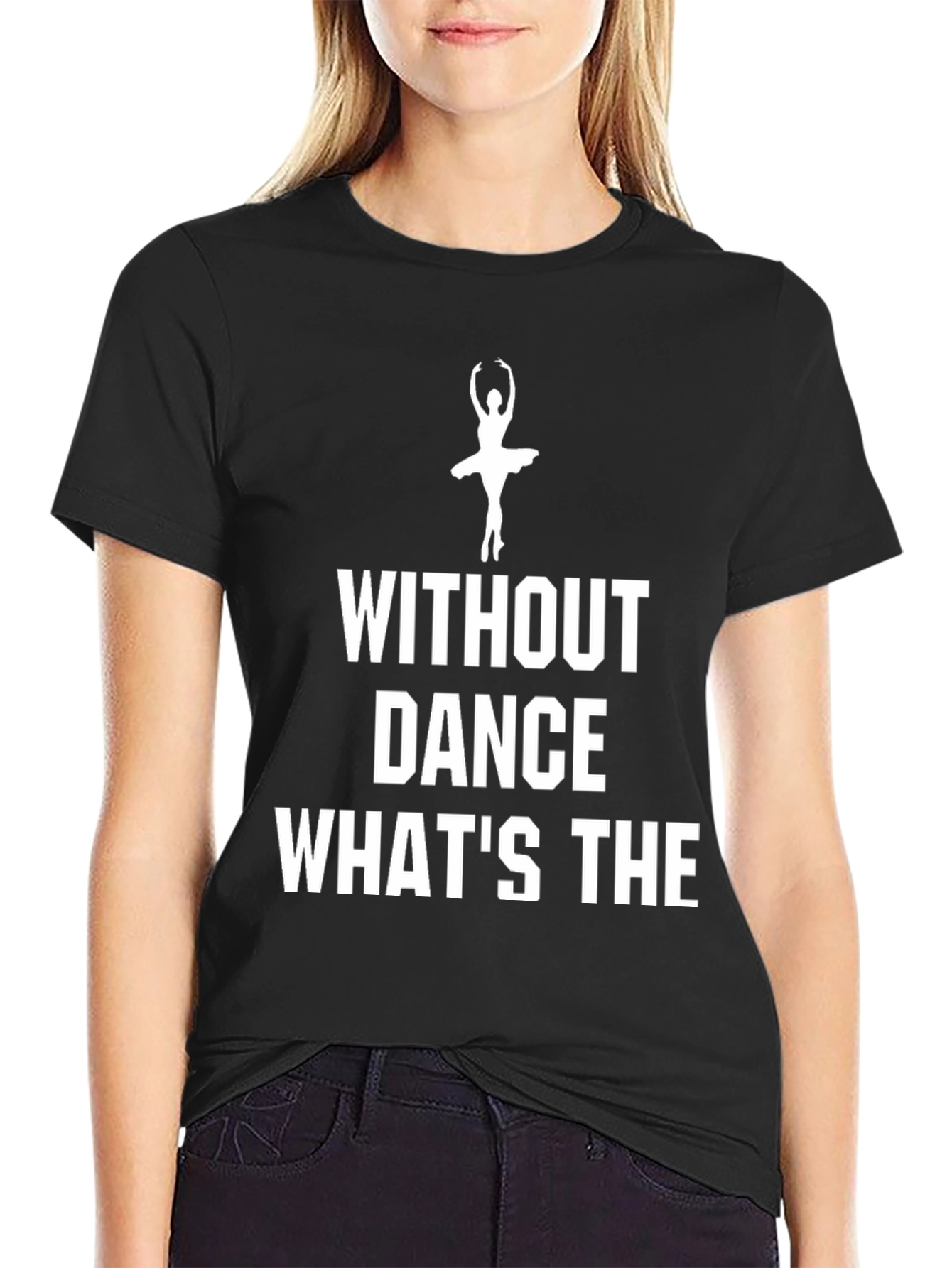 Dance T-Shirt - Without Dance Whats The Point?