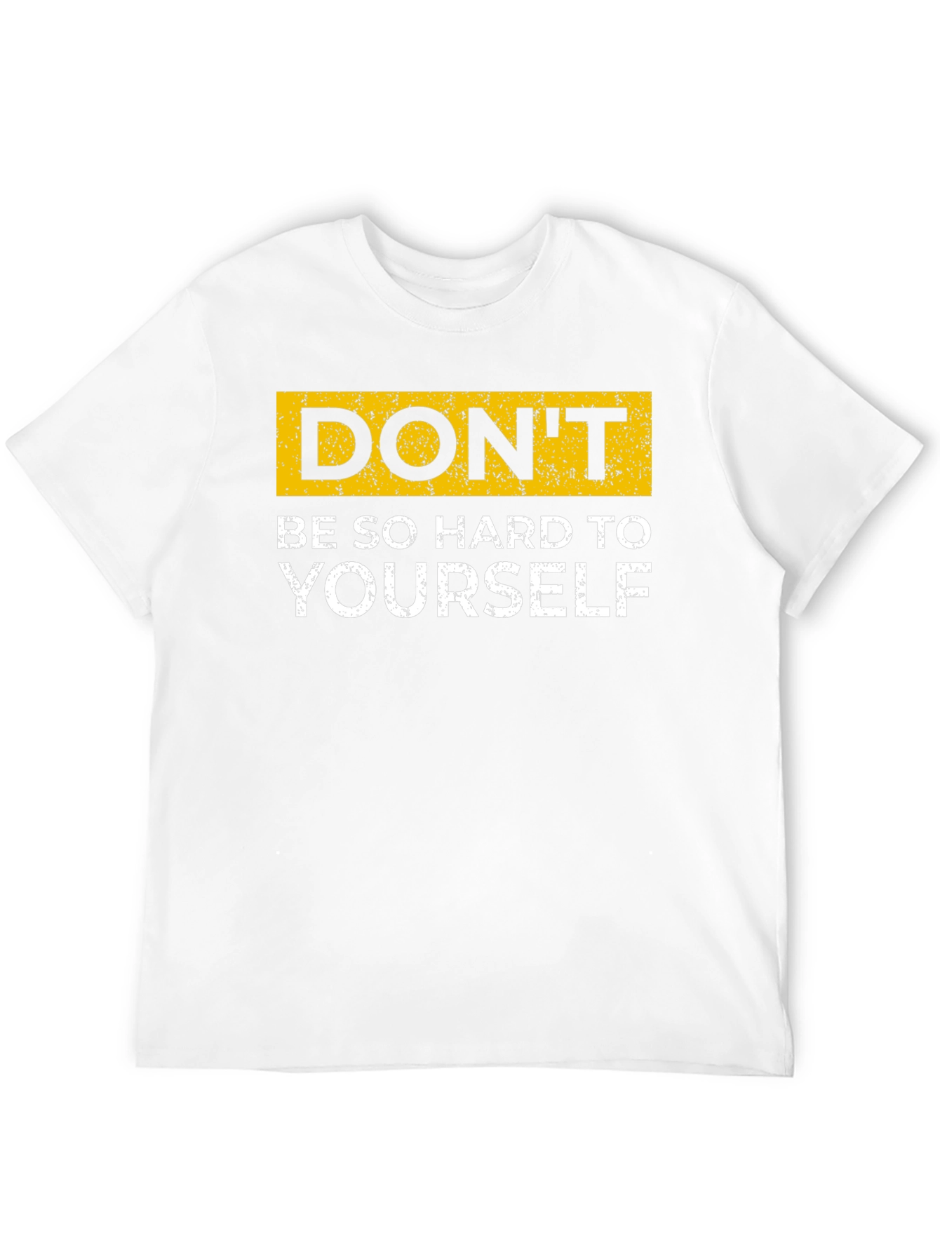 Dont Be So Hard On Yourself T-Shirt