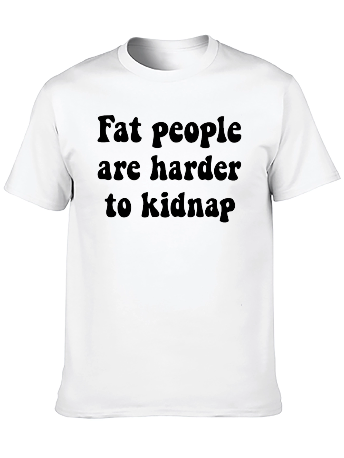 Fat People Harder to Kidnap T-Shirt