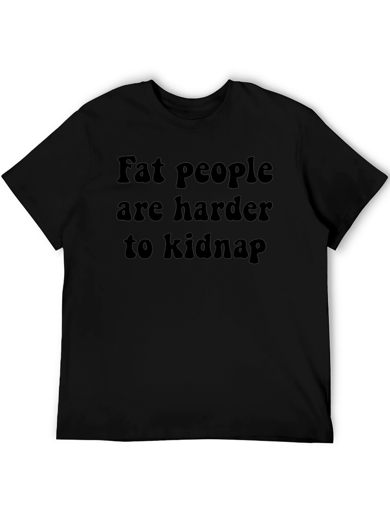 Fat People Harder to Kidnap T-Shirt