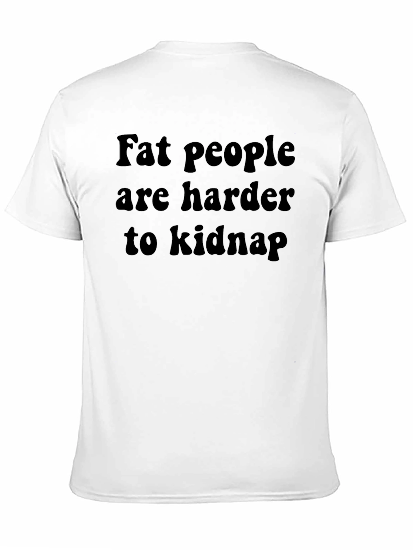 Fat People Harder to Kidnap T-Shirt