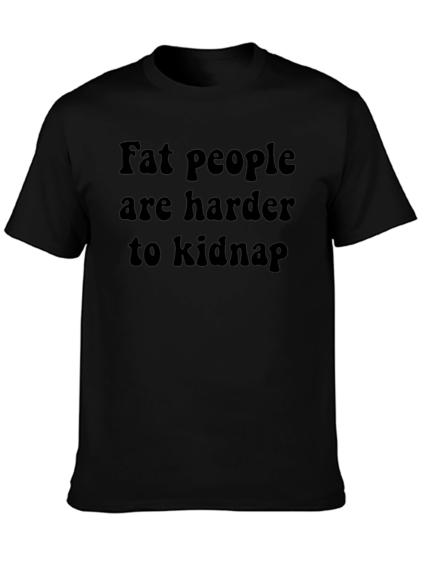 Fat People Harder to Kidnap T-Shirt