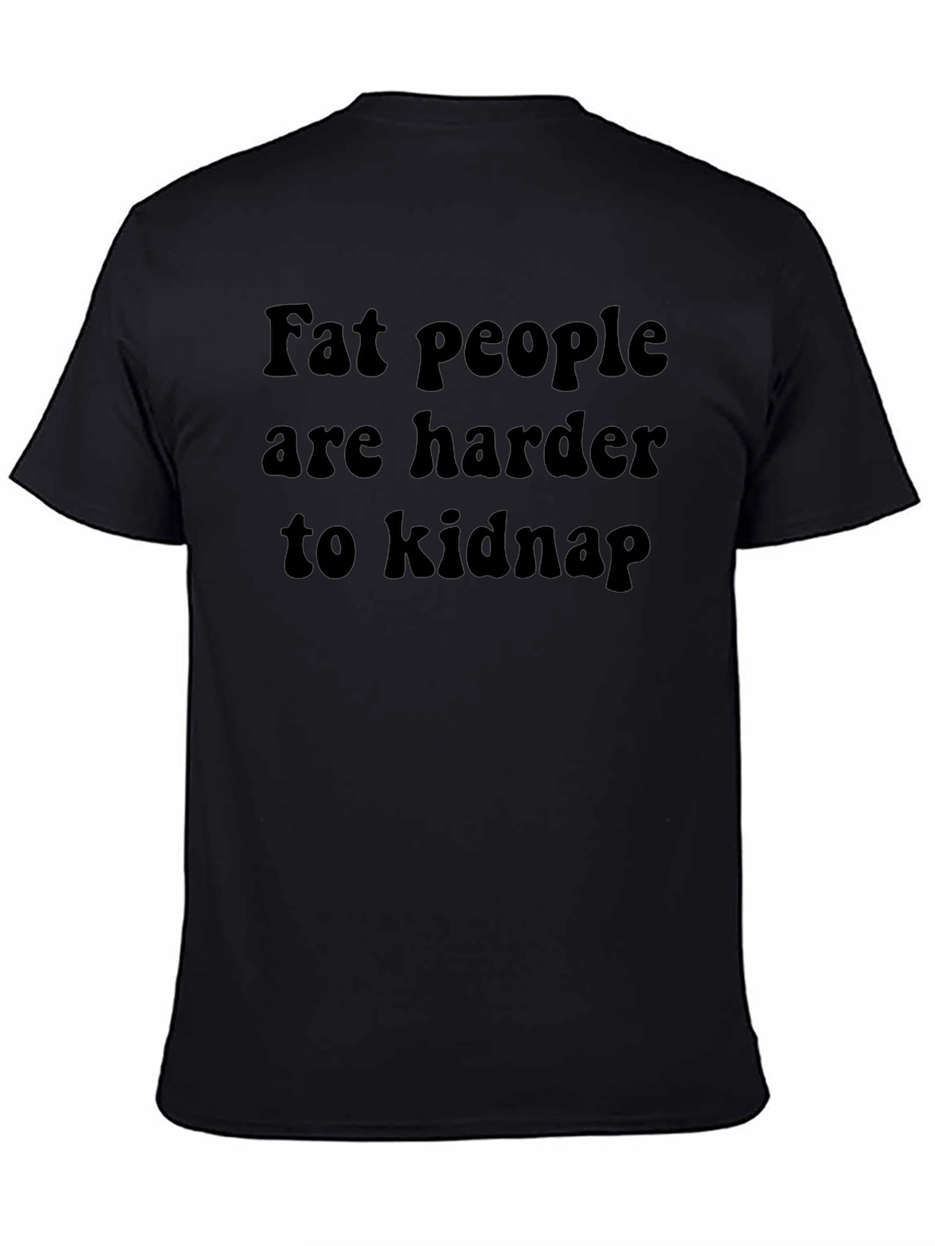 Fat People Harder to Kidnap T-Shirt