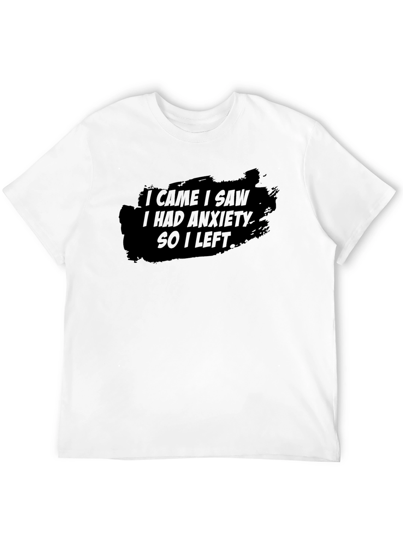 Anxiety T-Shirt: I Came I Saw So I Left
